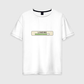 Женская футболка хлопок Oversize с принтом Loading в Тюмени, 100% хлопок | свободный крой, круглый ворот, спущенный рукав, длина до линии бедер
 | загрузка | игра | интерфейс | компьютер | окно | система | скачивание | статус