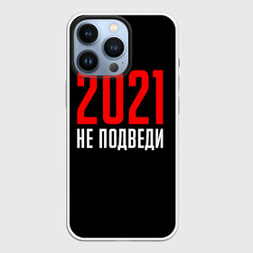 Чехол для iPhone 13 Pro с принтом 2021 не подведи в Тюмени,  |  | Тематика изображения на принте: 2021 год | мемы 2021 | прикольная надпись | смешная надпись