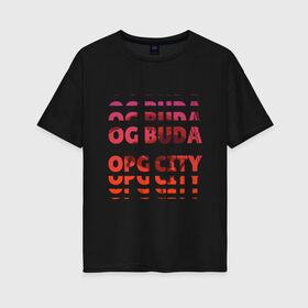 Женская футболка хлопок Oversize с принтом OG Buda OPG City Strobe Effect в Тюмени, 100% хлопок | свободный крой, круглый ворот, спущенный рукав, длина до линии бедер
 | buda | budek | city | gang | hip hop | lil buda | merch | music | og buda merch | og buda мерч | opg | банда | буда | григорий | диибо | лил буда | лого | ляхов | мерч | музыка | о джи | оджи | опг | реп | рэп | сити | стробоскоп | строуб | тек