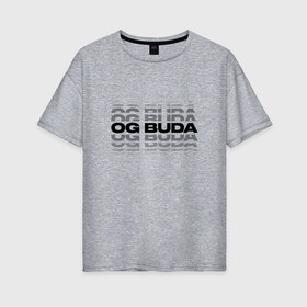 Женская футболка хлопок Oversize с принтом OG BUDA — репер в Тюмени, 100% хлопок | свободный крой, круглый ворот, спущенный рукав, длина до линии бедер
 | 