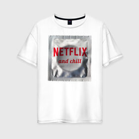 Женская футболка хлопок Oversize с принтом Netflix and chill в Тюмени, 100% хлопок | свободный крой, круглый ворот, спущенный рукав, длина до линии бедер
 | любовь | туфли