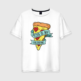 Женская футболка хлопок Oversize с принтом Pizza is my valentine в Тюмени, 100% хлопок | свободный крой, круглый ворот, спущенный рукав, длина до линии бедер
 | 14 февраля | antivalentin | love | valentin | антивалентин | антивалентинка | день святого  валентина | купидон | любовь | подарок