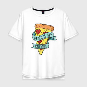 Мужская футболка хлопок Oversize с принтом Pizza is my valentine в Тюмени, 100% хлопок | свободный крой, круглый ворот, “спинка” длиннее передней части | Тематика изображения на принте: 14 февраля | antivalentin | love | valentin | антивалентин | антивалентинка | день святого  валентина | купидон | любовь | подарок