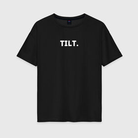 Женская футболка хлопок Oversize с принтом TILT в Тюмени, 100% хлопок | свободный крой, круглый ворот, спущенный рукав, длина до линии бедер
 | 16 | counterstrike | csgo | global offensive | memes | online | source | tilt | ксго | тильт
