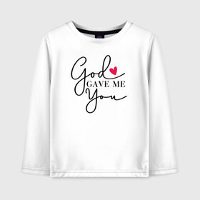 Детский лонгслив хлопок с принтом God gave me you в Тюмени, 100% хлопок | круглый вырез горловины, полуприлегающий силуэт, длина до линии бедер | 14 февряля | amor | kiss | love | love you | my love | valentine | валентин | люблю | любовь | отношения | пара | поцелуй | я люблю