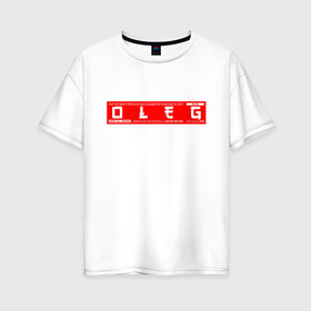 Женская футболка хлопок Oversize с принтом Олег Oleg в Тюмени, 100% хлопок | свободный крой, круглый ворот, спущенный рукав, длина до линии бедер
 | name | names | oleg | имена | имя | олег