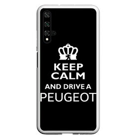 Чехол для Honor 20 с принтом Drive a Peugeot! в Тюмени, Силикон | Область печати: задняя сторона чехла, без боковых панелей | Тематика изображения на принте: car | keep calm | peugeot | авто | автомобиль | водитель | гонщик | королевский | король | корона | лев | любитель | марка | машина | пежо | подарок | рейсер | сохраняй спокойствие | тачка