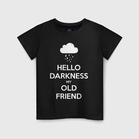 Детская футболка хлопок с принтом Hello Darkness My Old Friend в Тюмени, 100% хлопок | круглый вырез горловины, полуприлегающий силуэт, длина до линии бедер | calm | darkness | friend | hello | keep | mem | meme | memes | music | my | of | old | silence | sound | tegunvteg | the | друг | здравствуй | калм | кип | мем | мемы | музыка | надпись | сохраняй | спокойствие | старый | тьма