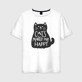 Женская футболка хлопок Oversize с принтом Cat make me happy в Тюмени, 100% хлопок | свободный крой, круглый ворот, спущенный рукав, длина до линии бедер
 | animal | cat | cat make me happy | животное | зверь | кот | кот делает меня счастливым | кошка | надписи