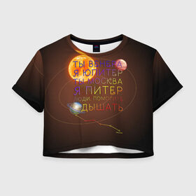 Женская футболка Crop-top 3D с принтом Венера - Юпитер в Тюмени, 100% полиэстер | круглая горловина, длина футболки до линии талии, рукава с отворотами | ваня дмитриенко | космос | москва | надписи | песня | питер | планеты | слова