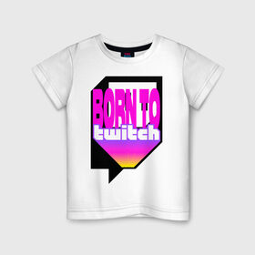 Детская футболка хлопок с принтом Born to Twitch Стример в Тюмени, 100% хлопок | круглый вырез горловины, полуприлегающий силуэт, длина до линии бедер | on air | pink | streamer | streaming | twitch | youtube | онлайн | розовый | стример | стриминг | трансляция