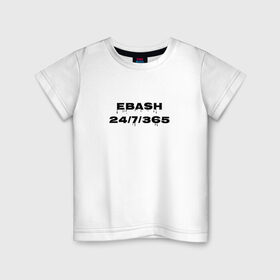 Детская футболка хлопок с принтом Ebash в Тюмени, 100% хлопок | круглый вырез горловины, полуприлегающий силуэт, длина до линии бедер | ebash | приколы | прикольные надписи
