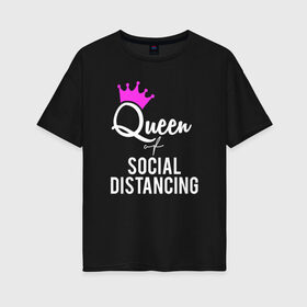 Женская футболка хлопок Oversize с принтом Королева Социальной Дистанции в Тюмени, 100% хлопок | свободный крой, круглый ворот, спущенный рукав, длина до линии бедер
 | corona | covid | day | heart | love | queen | social | valentine | valentines | амур | валентина | вирус | влюбленные | влюбленных | всех | день | дистанция | корона | коронавирус | кролева | любовь | романтика | святого | сердечки | сер