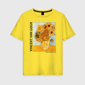 Женская футболка хлопок Oversize с принтом Подсолнухи (Винсент Ван Гог) в Тюмени, 100% хлопок | свободный крой, круглый ворот, спущенный рукав, длина до линии бедер
 | ван гог | винсент ван гог | желтый | живопись | изобразительное искусство | импрессионизм | искусство | подсолнухи | постимпрессионизм | цветы