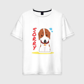 Женская футболка хлопок Oversize с принтом Собачка Sorry в Тюмени, 100% хлопок | свободный крой, круглый ворот, спущенный рукав, длина до линии бедер
 | sorry | друг человека | пес | собачка | щенок