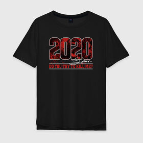 Мужская футболка хлопок Oversize с принтом 2020 DO YOU TRY TO KILL ME? в Тюмени, 100% хлопок | свободный крой, круглый ворот, “спинка” длиннее передней части | Тематика изображения на принте: 2020 | covid | даты | коронавирус | хаос | цифры