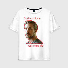 Женская футболка хлопок Oversize с принтом Райан Гослинг в Тюмени, 100% хлопок | свободный крой, круглый ворот, спущенный рукав, длина до линии бедер
 | ryan gosling | гослинг | гослинг   это жизнь | гослинг   это любовь | известный актер | красная надпись