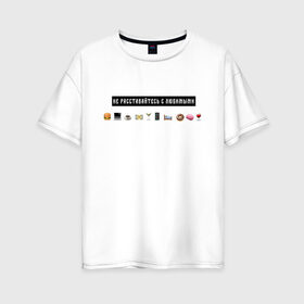 Женская футболка хлопок Oversize с принтом Не расставайтесь с любимыми в Тюмени, 100% хлопок | свободный крой, круглый ворот, спущенный рукав, длина до линии бедер
 | Тематика изображения на принте: белый | лозунг | любимые | любовь | надпись | смайлы