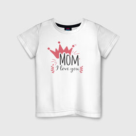Детская футболка хлопок с принтом Mom i love you в Тюмени, 100% хлопок | круглый вырез горловины, полуприлегающий силуэт, длина до линии бедер | 8 марта | лучшая в мире | мама | подарок | подарок женщине | подарок любимым | подарок на 8 марта | самая лучшая  в мире | семья