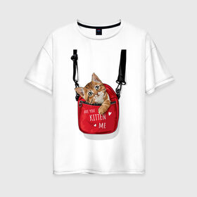 Женская футболка хлопок Oversize с принтом Are you kitten(kidding) me? в Тюмени, 100% хлопок | свободный крой, круглый ворот, спущенный рукав, длина до линии бедер
 | Тематика изображения на принте: кот | котик | милый | рюкзак | слова | фраза | хипстер