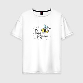 Женская футболка хлопок Oversize с принтом Bee Positive / Будь позитивным в Тюмени, 100% хлопок | свободный крой, круглый ворот, спущенный рукав, длина до линии бедер
 | bee positive | будь позитивным | веселье | насекомое | оса | прикольная надпись | пчела | радость