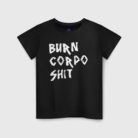 Детская футболка хлопок с принтом BURN CORPO SHIT в Тюмени, 100% хлопок | круглый вырез горловины, полуприлегающий силуэт, длина до линии бедер | Тематика изображения на принте: cyberpunk 2077 | hacker | maelstrom | militech | quadra | samurai | sci fi | technology | trauma team | v | будущее | игра | иероглифы | киану ривз | кибер | киберпанк | киборг | киборги | корпорация | лого | милитек | панк | роботы | самурай | т