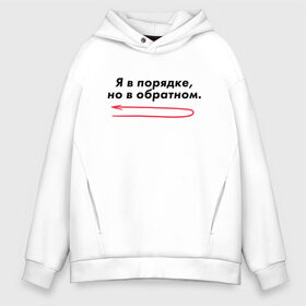 Мужское худи Oversize хлопок с принтом Я в порядке но в обратном в Тюмени, френч-терри — 70% хлопок, 30% полиэстер. Мягкий теплый начес внутри —100% хлопок | боковые карманы, эластичные манжеты и нижняя кромка, капюшон на магнитной кнопке | Тематика изображения на принте: мем | ой все | прикол | прикольная фраза | прикольные фразы | слово | фраза | цитата | цитаты