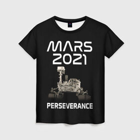 Женская футболка 3D с принтом Perseverance в Тюмени, 100% полиэфир ( синтетическое хлопкоподобное полотно) | прямой крой, круглый вырез горловины, длина до линии бедер | 2020 | 2021 | 21б | elon | mars | musk | nasa | perseverance | space | spacex | илон | космос | марс | марсоход | маск | наса | настойчивый