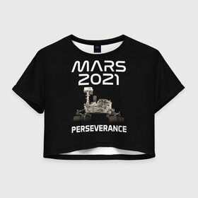 Женская футболка Crop-top 3D с принтом Perseverance в Тюмени, 100% полиэстер | круглая горловина, длина футболки до линии талии, рукава с отворотами | 2020 | 2021 | 21б | elon | mars | musk | nasa | perseverance | space | spacex | илон | космос | марс | марсоход | маск | наса | настойчивый