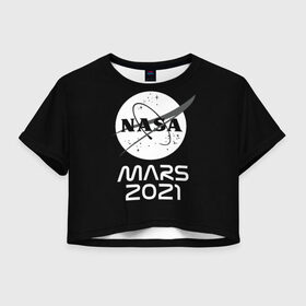 Женская футболка Crop-top 3D с принтом NASA Perseverance в Тюмени, 100% полиэстер | круглая горловина, длина футболки до линии талии, рукава с отворотами | 2020 | 2021 | 21б | elon | mars | musk | nasa | perseverance | space | spacex | илон | космос | марс | марсоход | маск | наса | настойчивый