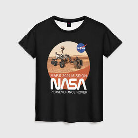 Женская футболка 3D с принтом NASA - Perseverance в Тюмени, 100% полиэфир ( синтетическое хлопкоподобное полотно) | прямой крой, круглый вырез горловины, длина до линии бедер | 2020 | 2021 | 21б | elon | mars | musk | nasa | perseverance | space | spacex | илон | космос | марс | марсоход | маск | наса | настойчивый