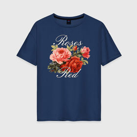 Женская футболка хлопок Oversize с принтом Roses are Red в Тюмени, 100% хлопок | свободный крой, круглый ворот, спущенный рукав, длина до линии бедер
 | flo | flowers | растения | флористика | цветение | цветы