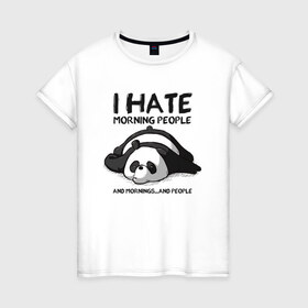 Женская футболка хлопок с принтом I Hate Morning And People в Тюмени, 100% хлопок | прямой крой, круглый вырез горловины, длина до линии бедер, слегка спущенное плечо | and | hate | i | morning | mornings | panda | people | людей | люди | ненавижу | панда | утро