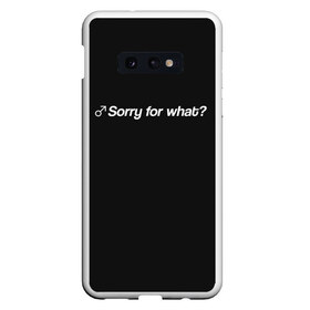 Чехол для Samsung S10E с принтом Sorry for what? в Тюмени, Силикон | Область печати: задняя сторона чехла, без боковых панелей | aniki | billy | boss | boy | darkholm | door | dungeon | full | gachimuchi | gym | herrington | jabroni | master | next | of | this | van | what | аники | билли | бой | босс | ван | гачимучи | данжен | даркхолм | дор | жаброни | качалки | мастер | некст |