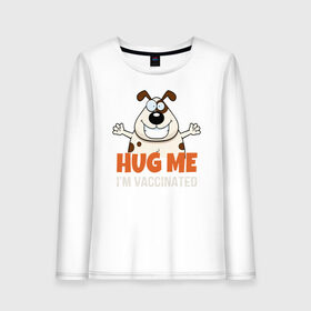 Женский лонгслив хлопок с принтом Hug Me Im Vaccinated в Тюмени, 100% хлопок |  | covid 19 | вакцина | вакцинация | ковид 19 | коронавирус | спасибо науке