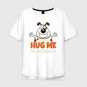 Мужская футболка хлопок Oversize с принтом Hug Me Im Vaccinated в Тюмени, 100% хлопок | свободный крой, круглый ворот, “спинка” длиннее передней части | Тематика изображения на принте: covid 19 | вакцина | вакцинация | ковид 19 | коронавирус | спасибо науке
