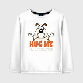 Детский лонгслив хлопок с принтом Hug Me Im Vaccinated в Тюмени, 100% хлопок | круглый вырез горловины, полуприлегающий силуэт, длина до линии бедер | Тематика изображения на принте: covid 19 | вакцина | вакцинация | ковид 19 | коронавирус | спасибо науке