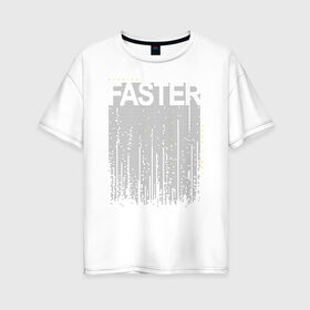 Женская футболка хлопок Oversize с принтом FASTER в Тюмени, 100% хлопок | свободный крой, круглый ворот, спущенный рукав, длина до линии бедер
 | fast | faster | бегун | быстрый | надпись | спорт | спортсмен | текст | текстовый