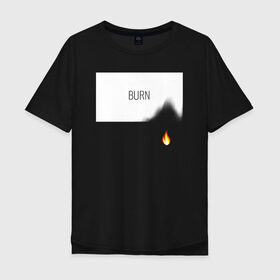 Мужская футболка хлопок Oversize с принтом BURN в Тюмени, 100% хлопок | свободный крой, круглый ворот, “спинка” длиннее передней части | Тематика изображения на принте: burn | creative | fire | flame | minimalism | горение | гореть | жечь | креатив | креативная | минимал | минимализм | надпись | огонь | пламя | текст