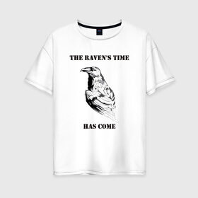 Женская футболка хлопок Oversize с принтом The ravens time has come в Тюмени, 100% хлопок | свободный крой, круглый ворот, спущенный рукав, длина до линии бедер
 | raven | time has come | ворон | время пришло | птица