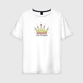 Женская футболка хлопок Oversize с принтом Я Королева в Тюмени, 100% хлопок | свободный крой, круглый ворот, спущенный рукав, длина до линии бедер
 | i am the queen | корона | я королева