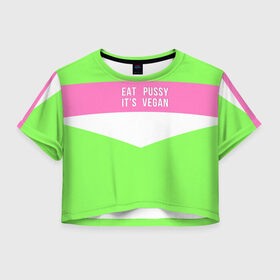Женская футболка Crop-top 3D с принтом Eat pussy. Its vegan в Тюмени, 100% полиэстер | круглая горловина, длина футболки до линии талии, рукава с отворотами | eat | its vegan | pussy | vegan | веган | киски | салатовый | шутка