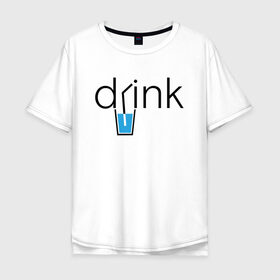 Мужская футболка хлопок Oversize с принтом DRINK | ПИТЬ в Тюмени, 100% хлопок | свободный крой, круглый ворот, “спинка” длиннее передней части | creative | drink | minimalism | water | вода | креатив | креативная | минимализм | надпись | пить | текст