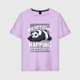 Женская футболка хлопок Oversize с принтом My Official Napping Shirt в Тюмени, 100% хлопок | свободный крой, круглый ворот, спущенный рукав, длина до линии бедер
 | english | funny | lazy | panda | английские надписи | английский язык | дневной сон | дремлет | дрыхнет | ленивая панда | ленивый | лень | люблю вздремнуть | люблю спать | панда | пандочка | прикол | сиеста