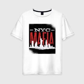 Женская футболка хлопок Oversize с принтом New York Mafia в Тюмени, 100% хлопок | свободный крой, круглый ворот, спущенный рукав, длина до линии бедер
 | esb | island | liberty statue | manhattan | soprano | гамбино | готти | коза ностра | манхеттен | манхэттен | мафиози | мафия | нью йорк | опг | остров | преступная группировка | преступник | силуэт города | сицилия