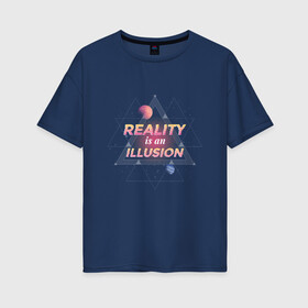 Женская футболка хлопок Oversize с принтом Реальность это иллюзия в Тюмени, 100% хлопок | свободный крой, круглый ворот, спущенный рукав, длина до линии бедер
 | abstract | galaxy | geometry | illusion | matrix | moon | neon | reality | reality is an illusion | retro | retrowave | space | абстракция | вселенная | галактика | геометрия | космос | луна | марс | матрица | неон | планета | планеты | ретр