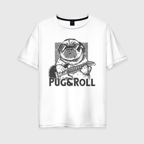 Женская футболка хлопок Oversize с принтом Pug & Roll в Тюмени, 100% хлопок | свободный крой, круглый ворот, спущенный рукав, длина до линии бедер
 | dog | drawing | guitar | music | pop art | pug | rock and roll | гитара | мопс | музыка | очки | пес | поп арт | рисунок | рок н ролл | собака