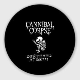 Коврик для мышки круглый с принтом Cannibal Corpse в Тюмени, резина и полиэстер | круглая форма, изображение наносится на всю лицевую часть | cannibal corpse | kreator | punk rock | slayer | sodom | анархия | блэк метал | гаражный рок | гранж | дэт метал | металл | панк рок | рок музыка | рок н ролл | рокер | треш метал | труп каннибал | тяжелый рок | хард рок