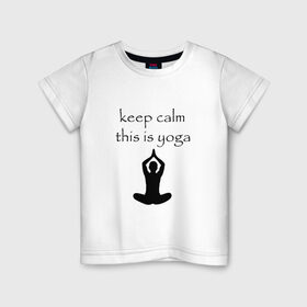 Детская футболка хлопок с принтом Keep calm this is yoga в Тюмени, 100% хлопок | круглый вырез горловины, полуприлегающий силуэт, длина до линии бедер | keep calm | this is yoga | асаны | гимнастика | для тренера по йоге | зоровье | йога | пилатес | позы | спокойствие | спорт