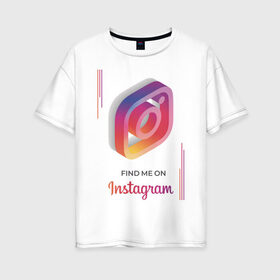 Женская футболка хлопок Oversize с принтом Инстаграм / Instagram в Тюмени, 100% хлопок | свободный крой, круглый ворот, спущенный рукав, длина до линии бедер
 | Тематика изображения на принте: facebook | instagram | инста | инстаграм | платформа | приложение | редактор фотографий | социальная сеть | соцсеть